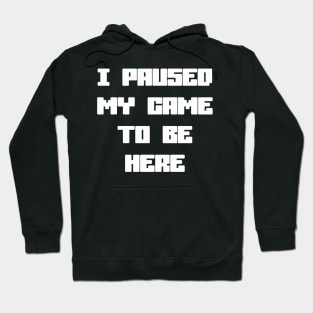 I Paused My Game To Be Here Hoodie